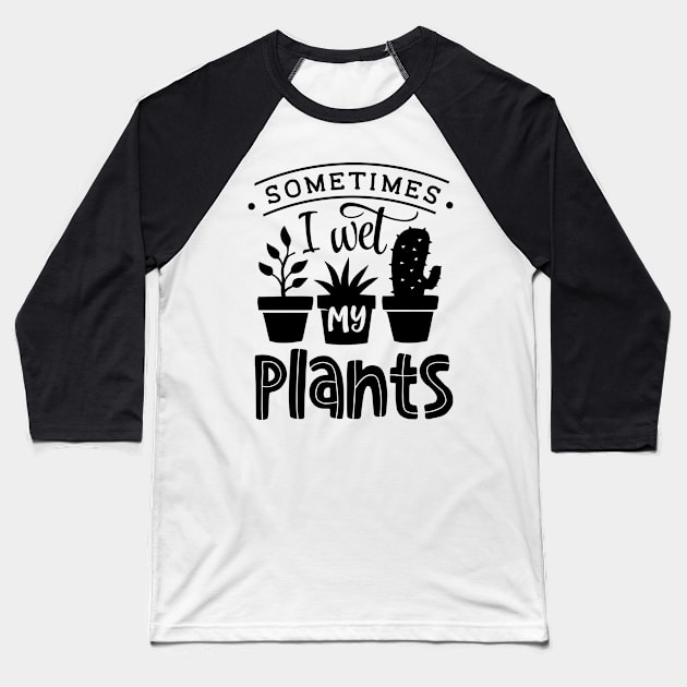 Sometimes I wet my plants Baseball T-Shirt by trendybestgift